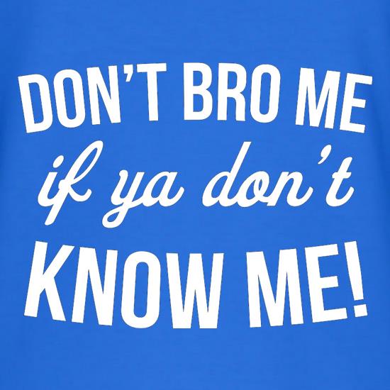 Don't Bro Me If You Don't Know Me t shirt